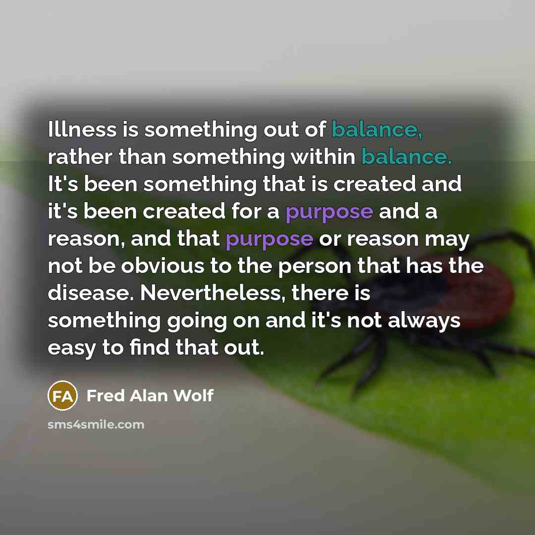 “Illness is something out of balance, rather than something within…” quote by Fred Alan Wolf