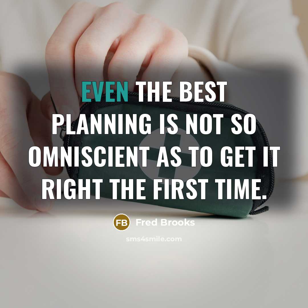 “Even the best planning is not so omniscient as to…” quote by Fred Brooks