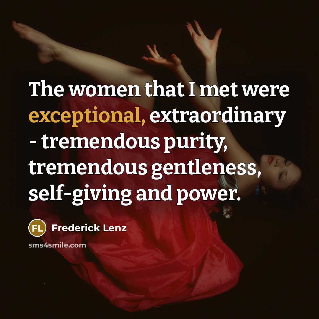 “The women that I met were exceptional, extraordinary - tremendous…” quote by Frederick Lenz
