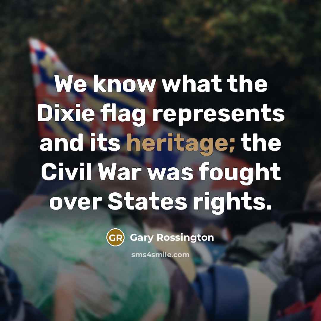 “We know what the Dixie flag represents and its heritage;…” quote by Gary Rossington