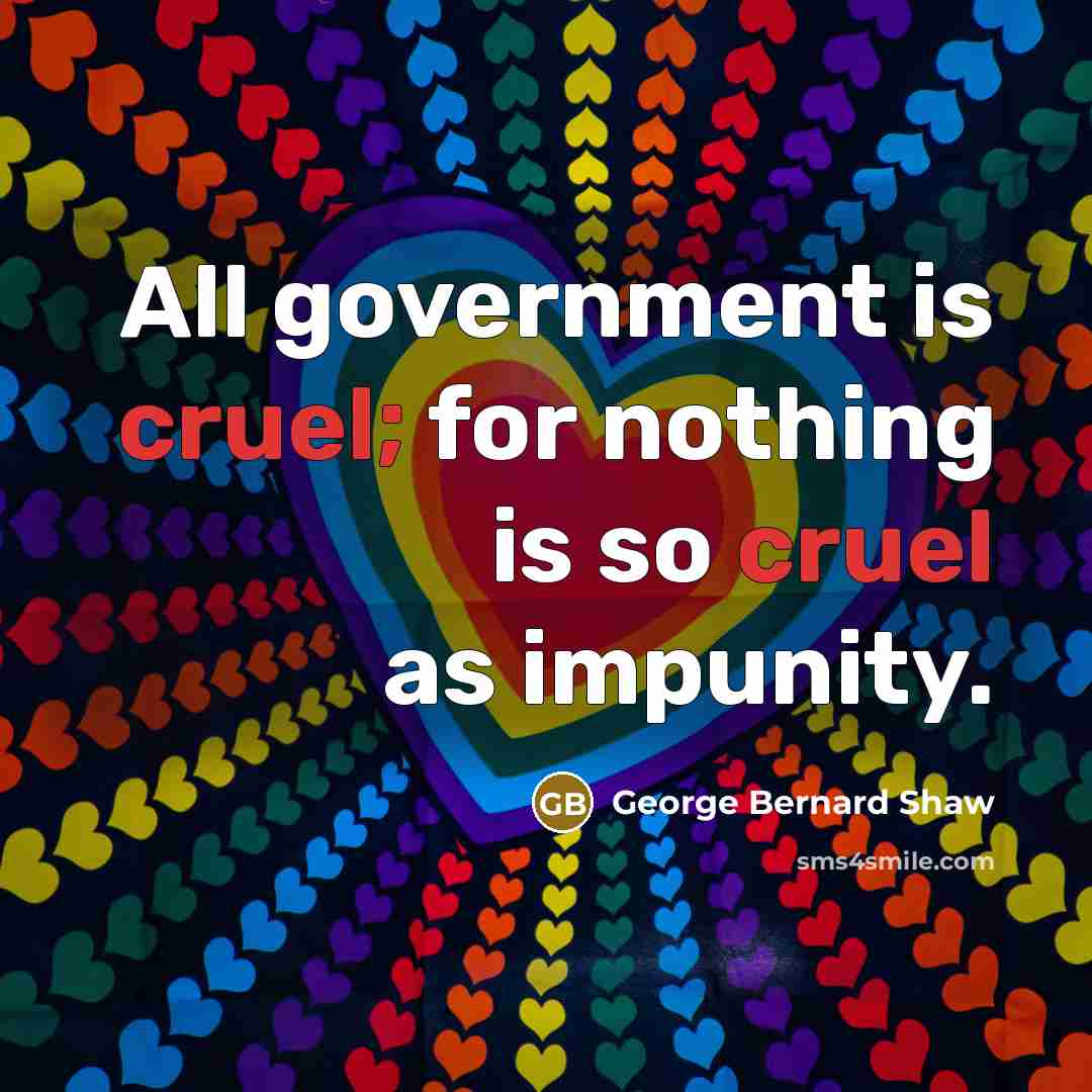 “All government is cruel; for nothing is so cruel as…” quote by George Bernard Shaw