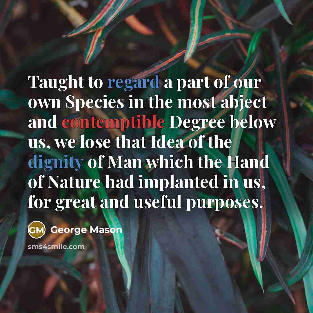 “Taught to regard a part of our own Species in…” quote by George Mason