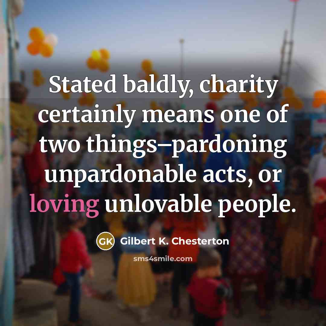 “Stated baldly, charity certainly means one of two things–pardoning unpardonable…” quote by Gilbert K. Chesterton