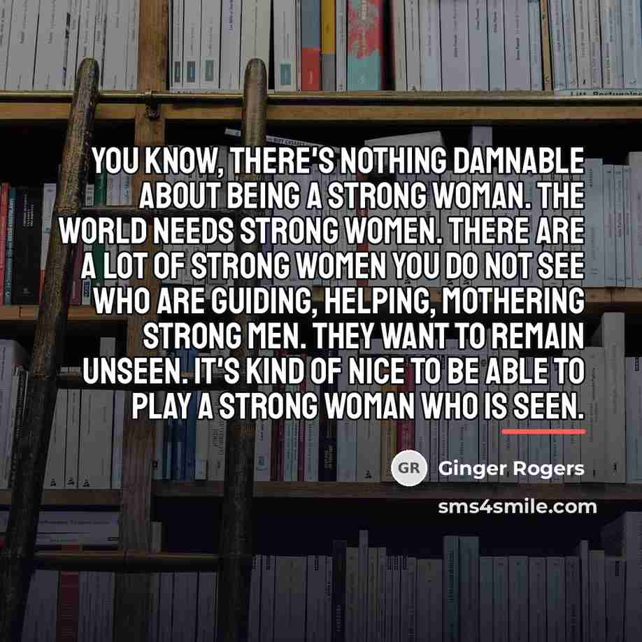 “You know, there's nothing damnable about being a strong woman.…” quote by Ginger Rogers