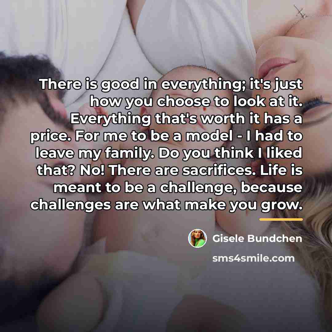 “There is good in everything; it's just how you choose…” quote by Gisele Bundchen