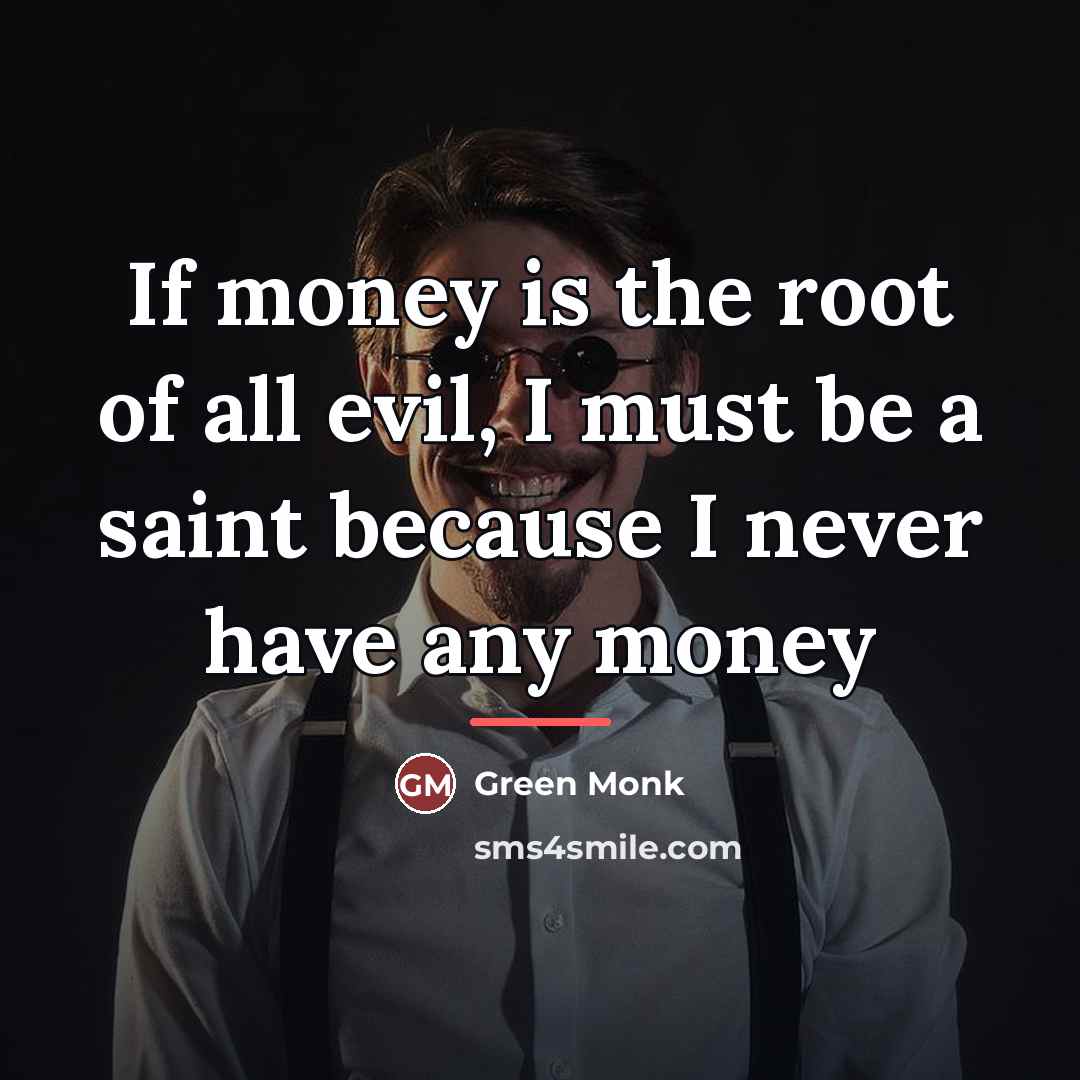“If money is the root of all evil, I must…” quote by Green Monk