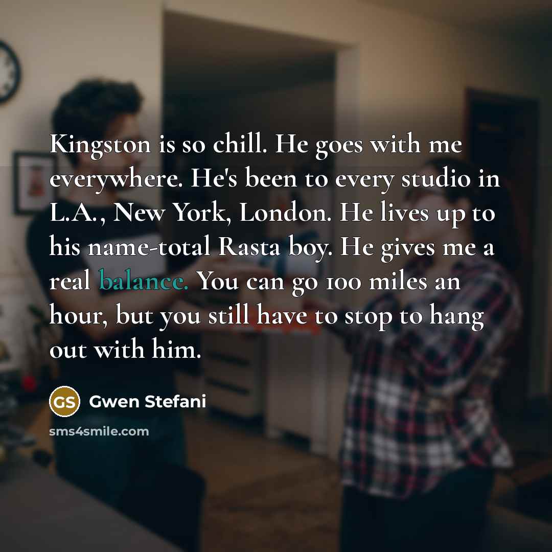 “Kingston is so chill. He goes with me everywhere. He's…” quote by Gwen Stefani