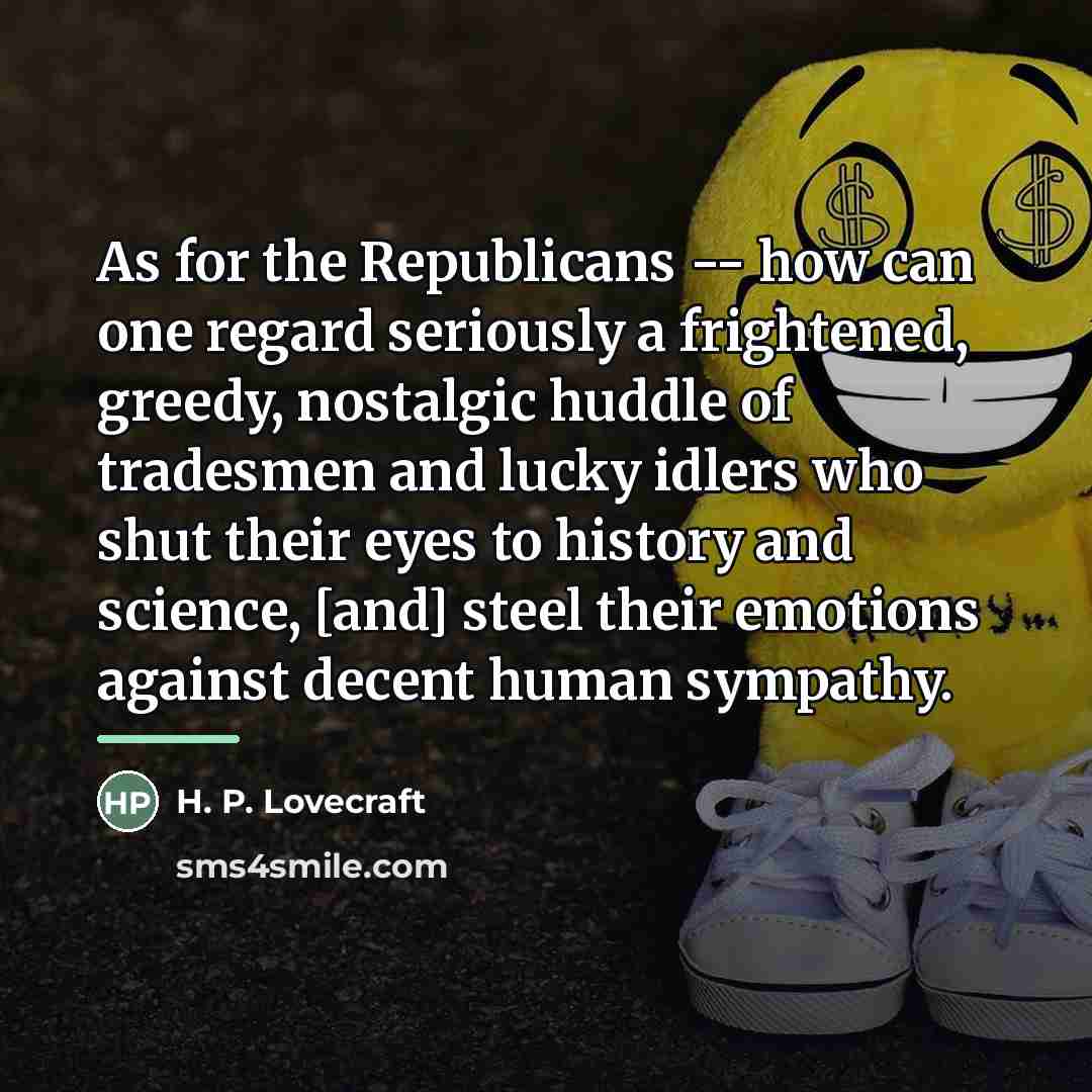 “As for the Republicans -- how can one regard seriously…” quote by H. P. Lovecraft