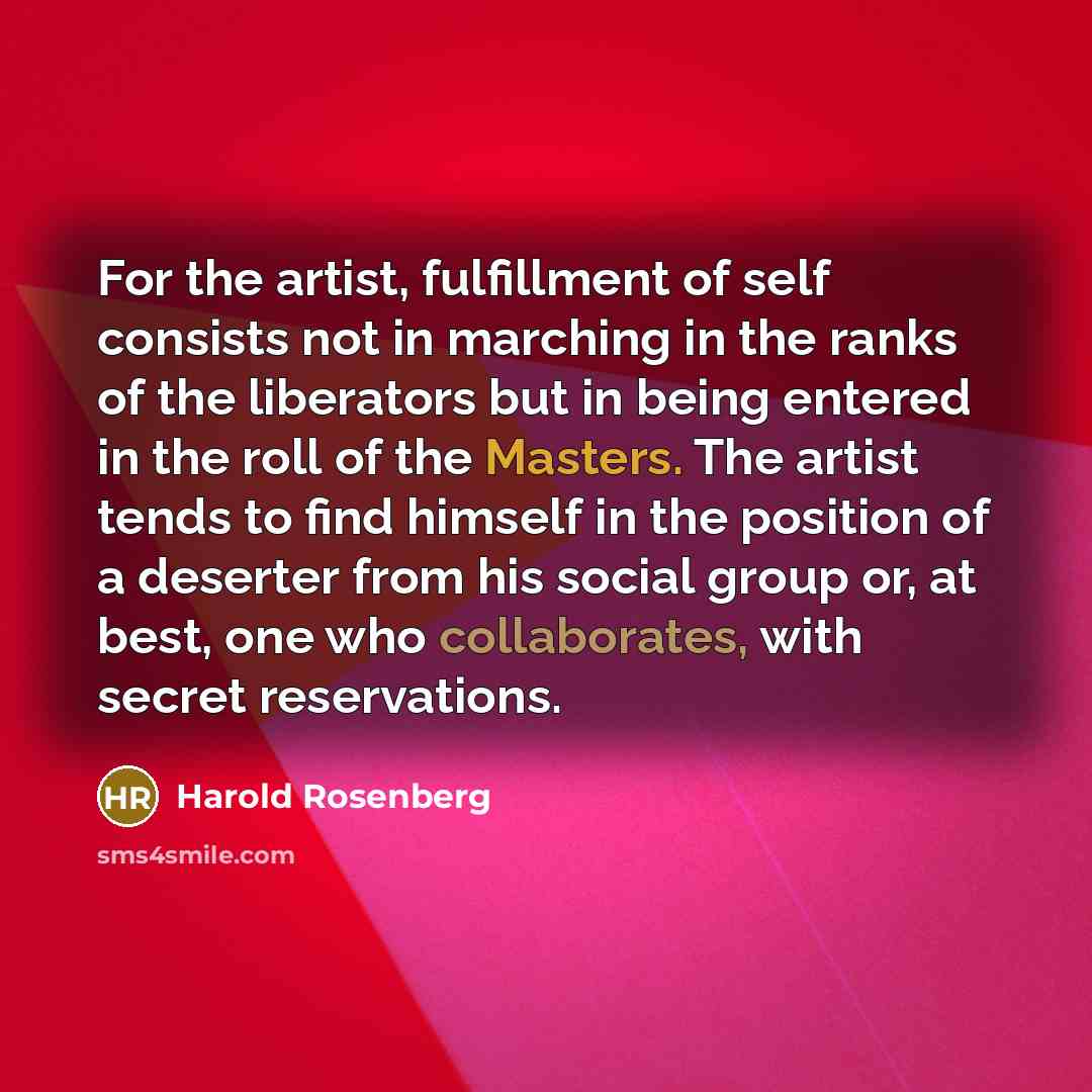 “For the artist, fulfillment of self consists not in marching…” quote by Harold Rosenberg