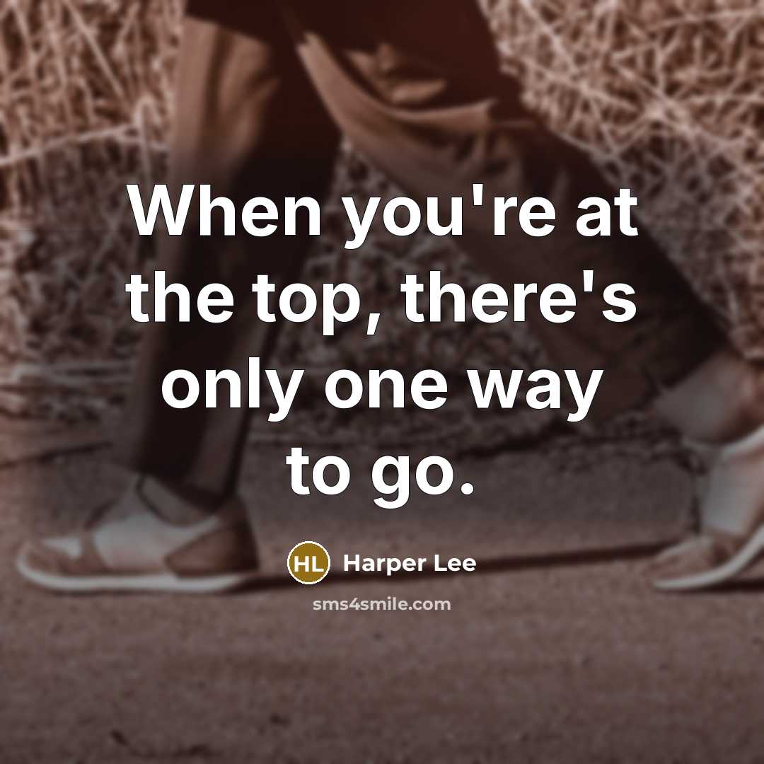 “When you're at the top, there's only one way to…” quote by Harper Lee