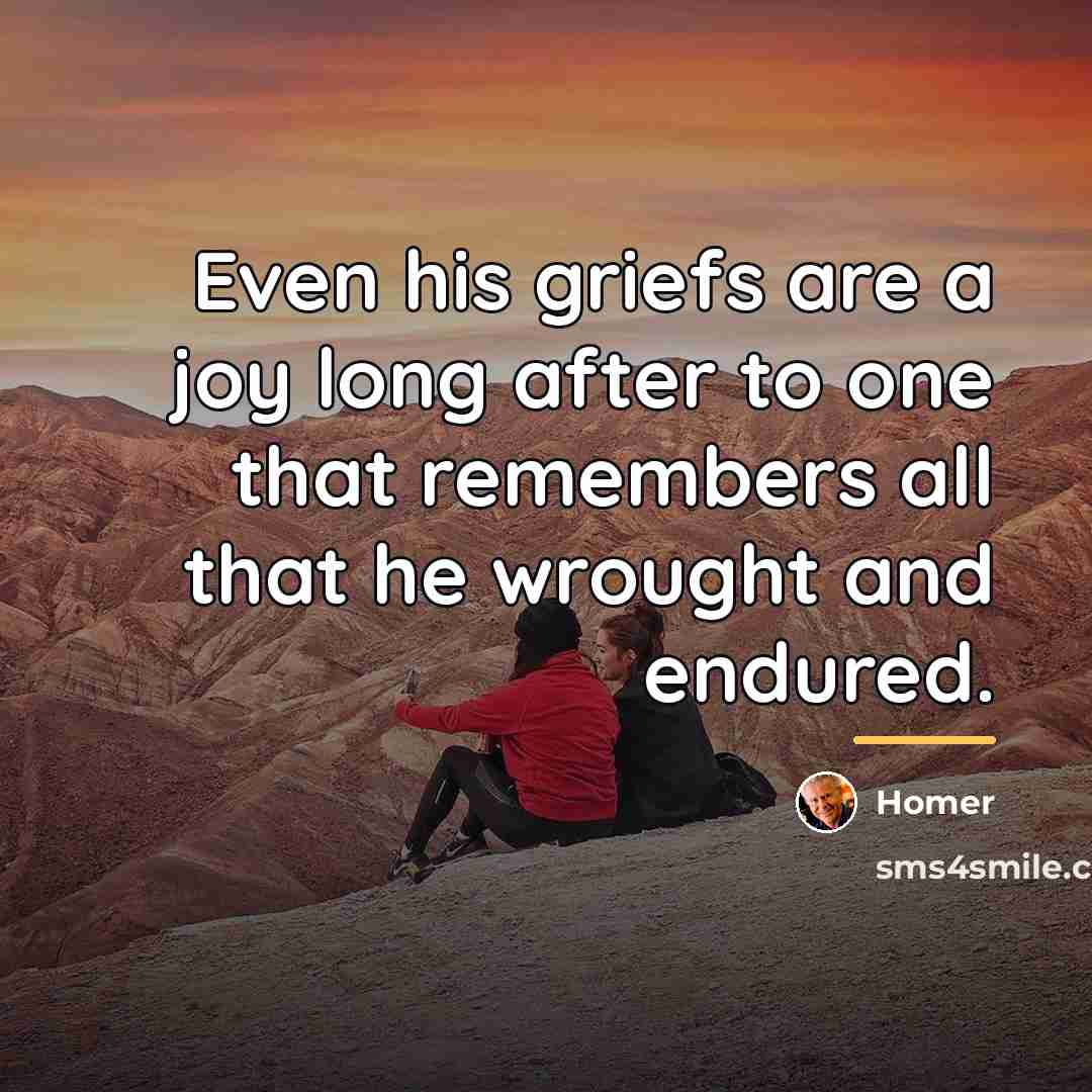 “Even his griefs are a joy long after to one…” quote by Homer
