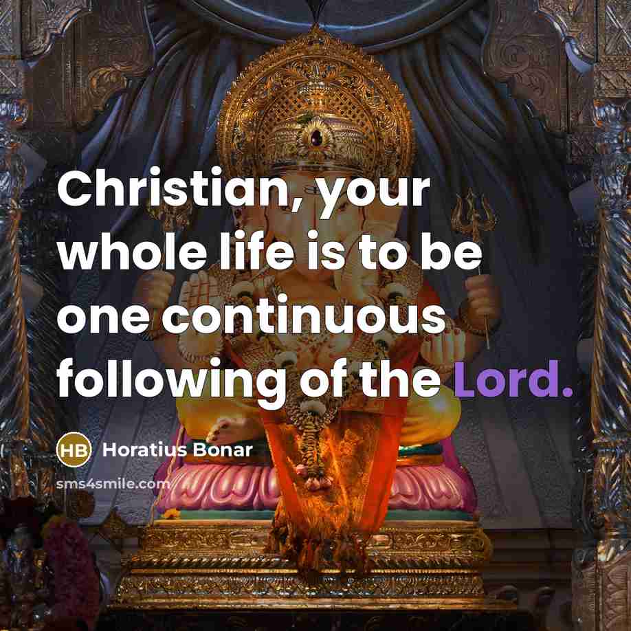 “Christian, your whole life is to be one continuous following…” quote by Horatius Bonar