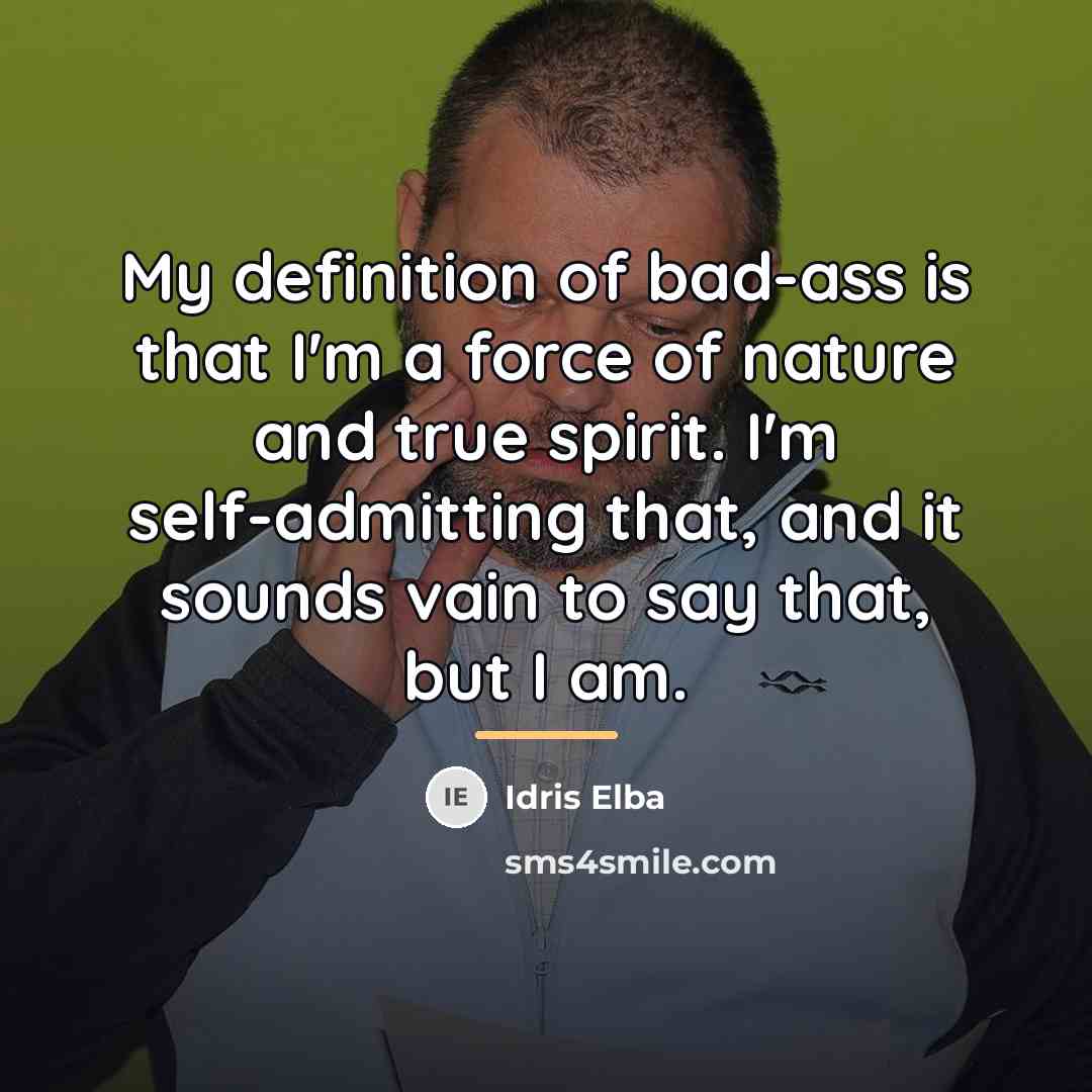 “My definition of bad-ass is that I'm a force of…” quote by Idris Elba