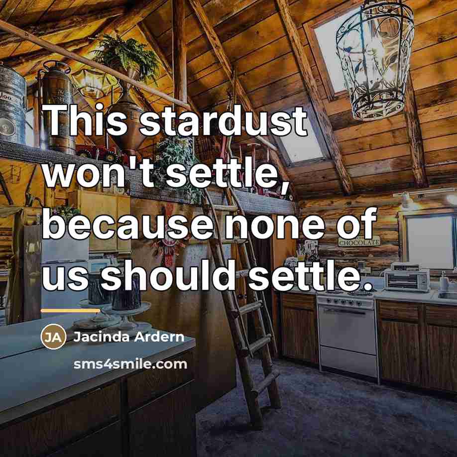 “This stardust won't settle, because none of us should settle.…” quote by Jacinda Ardern