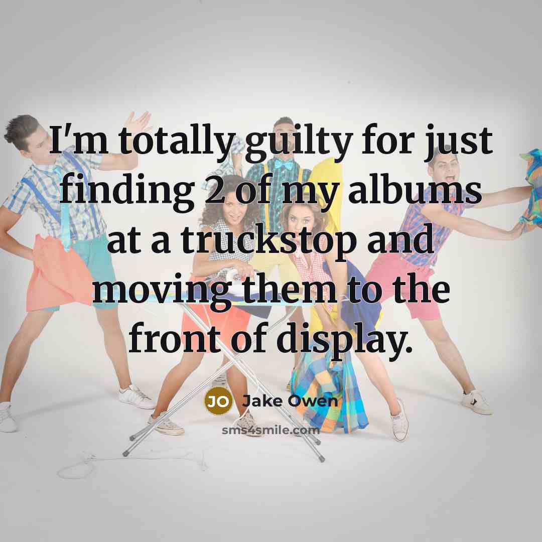 “I'm totally guilty for just finding 2 of my albums…” quote by Jake Owen