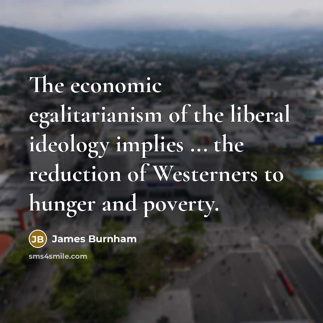 “The economic egalitarianism of the liberal ideology implies ... the…” quote by James Burnham