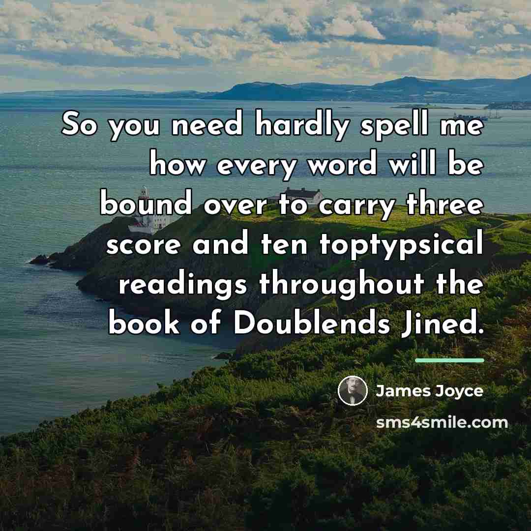 “So you need hardly spell me how every word will…” quote by James Joyce
