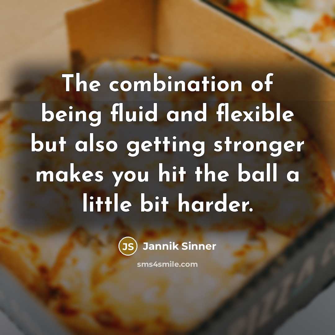 “The combination of being fluid and flexible but also getting…” quote by Jannik Sinner