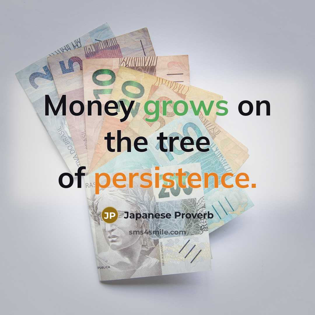 “Money grows on the tree of persistence.” quote by Japanese Proverb