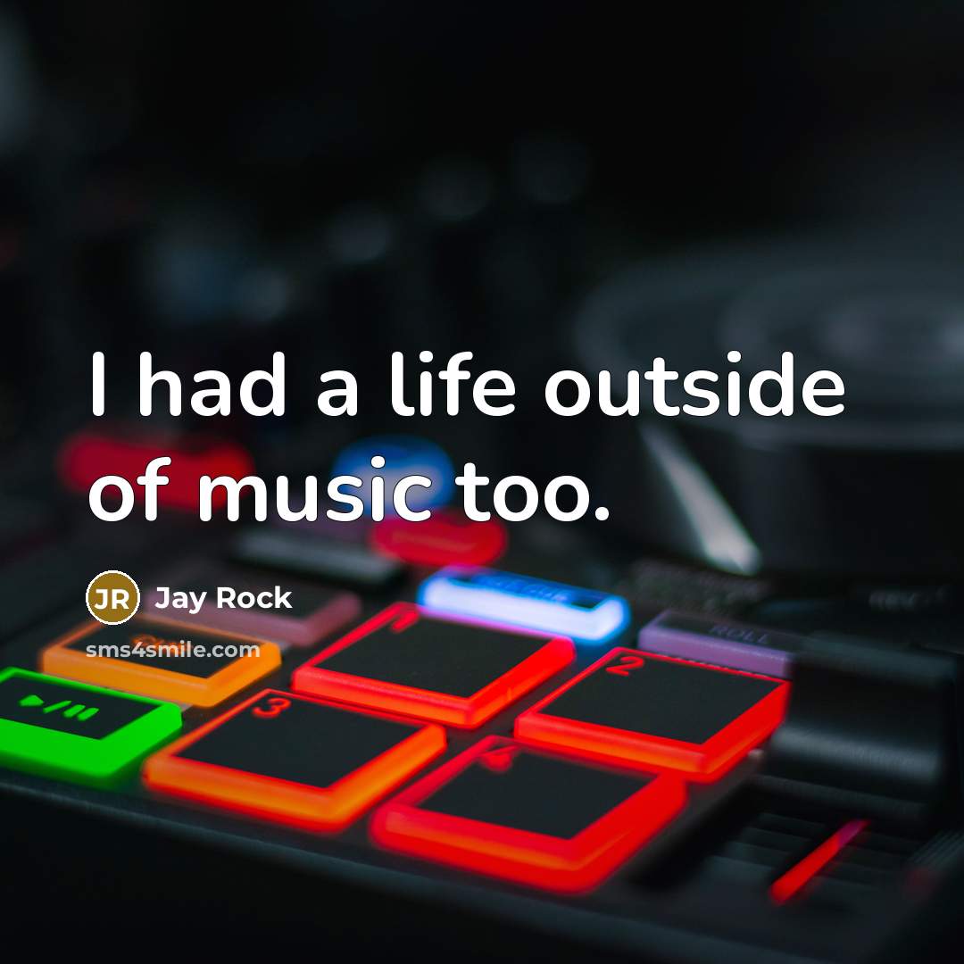 “I had a life outside of music too.…” quote by Jay Rock