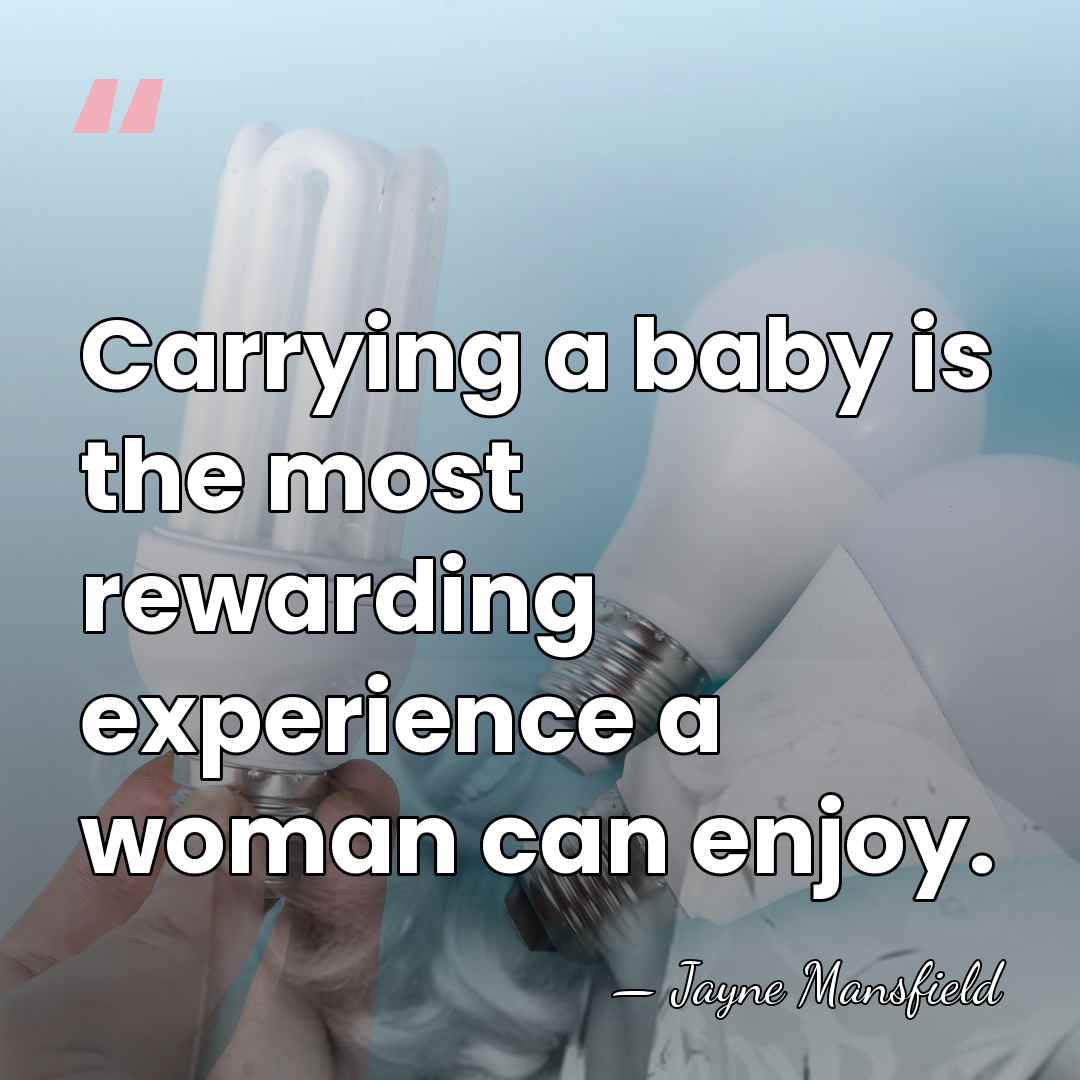 Carrying a baby is the most rewarding experience a woman can enjoy. - Jayne Mansfield