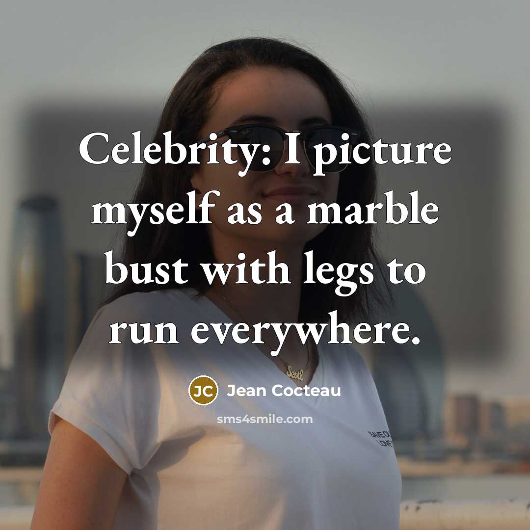 “Celebrity: I picture myself as a marble bust with legs to run everywhere.” quote by Jean Cocteau