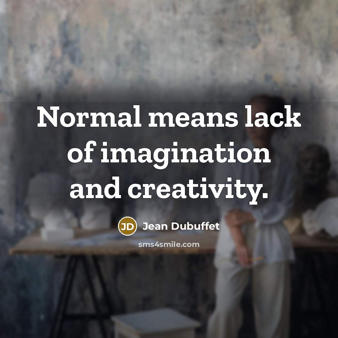 “Normal means lack of imagination and creativity.…” quote by Jean Dubuffet