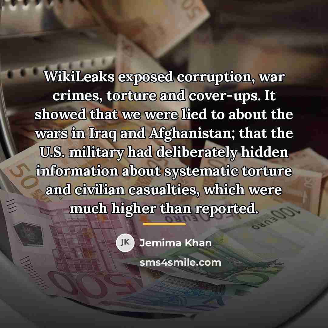 “WikiLeaks exposed corruption, war crimes, torture and cover-ups. It showed…” quote by Jemima Khan