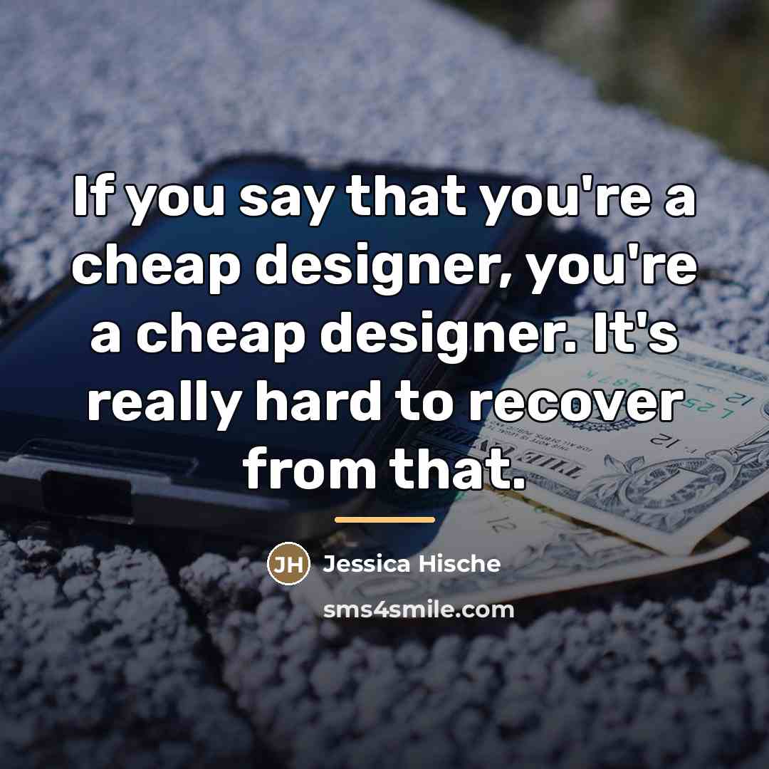 “If you say that you're a cheap designer, you're a…” quote by Jessica Hische