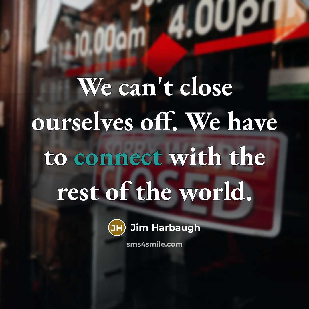 “We can't close ourselves off. We have to connect with…” quote by Jim Harbaugh