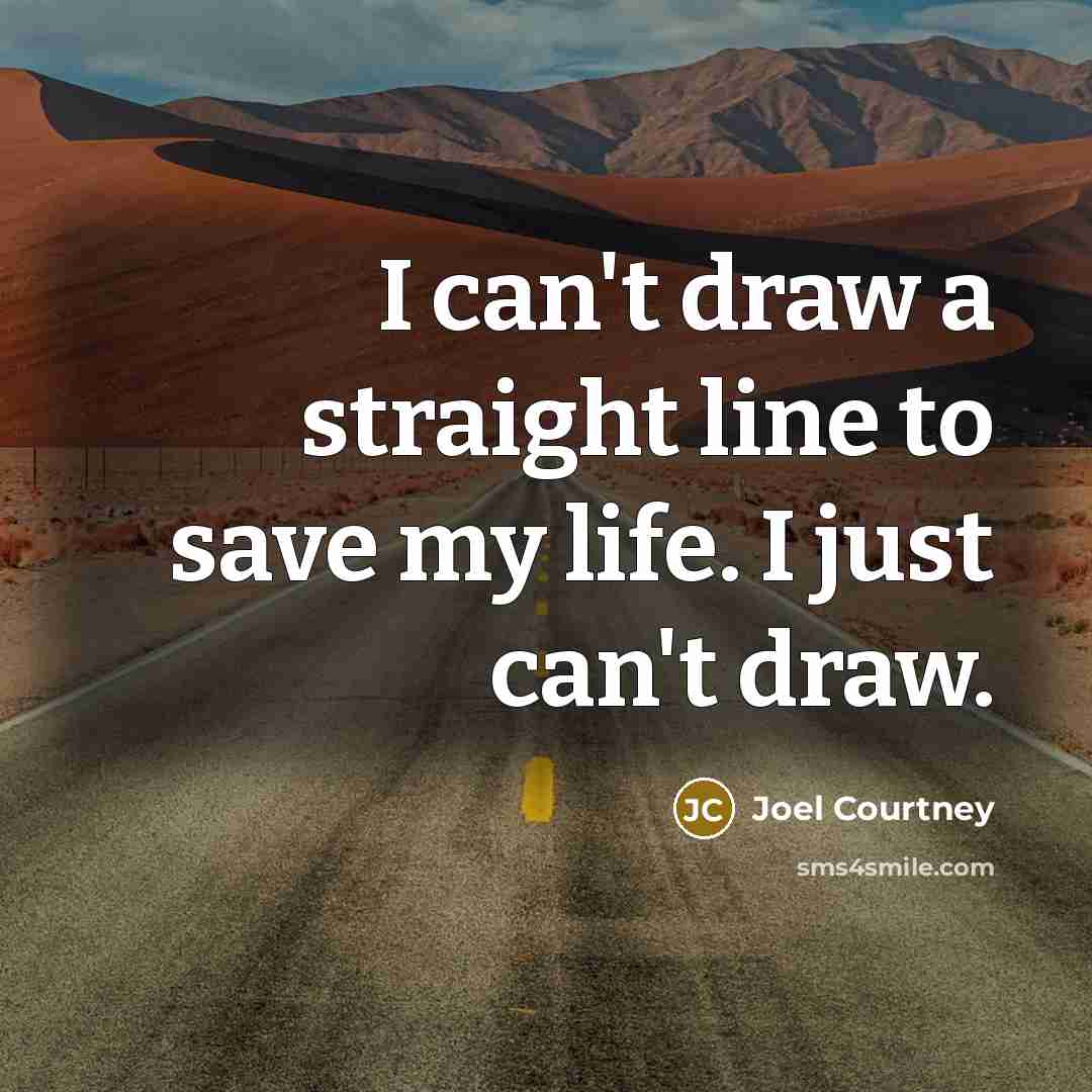 “I can't draw a straight line to save my life.…” quote by Joel Courtney