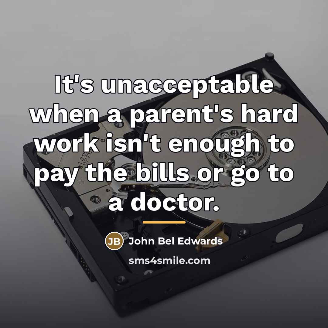 “It's unacceptable when a parent's hard work isn't enough to…” quote by John Bel Edwards
