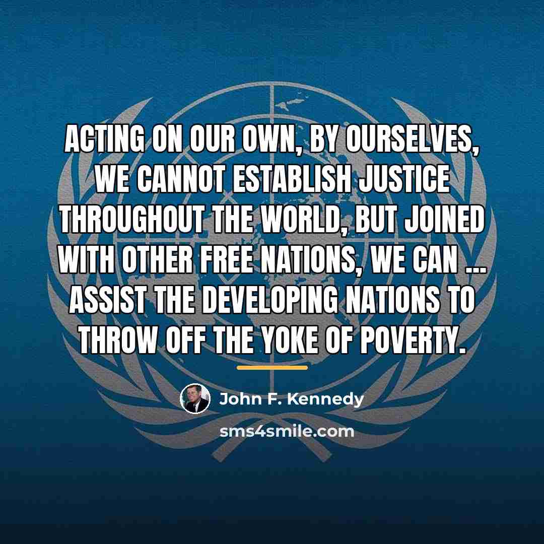 “Acting on our own, by ourselves, we cannot establish justice…” quote by John F. Kennedy