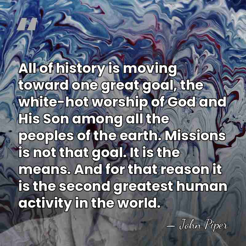 All of history is moving toward one great goal, the white-hot worship&hellip; - John Piper
