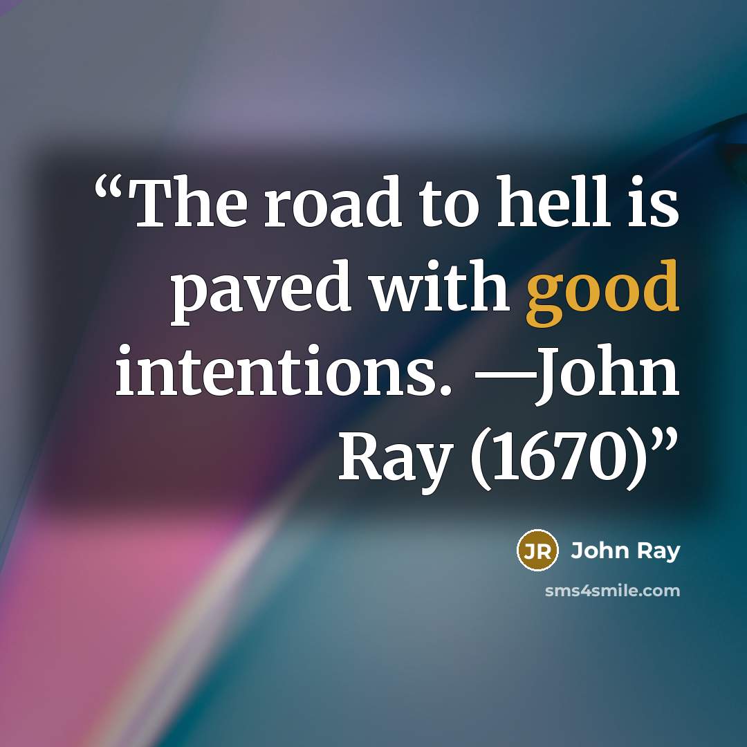 “The road to hell is paved with good intentions. —John Ray (1670)” quote by John Ray