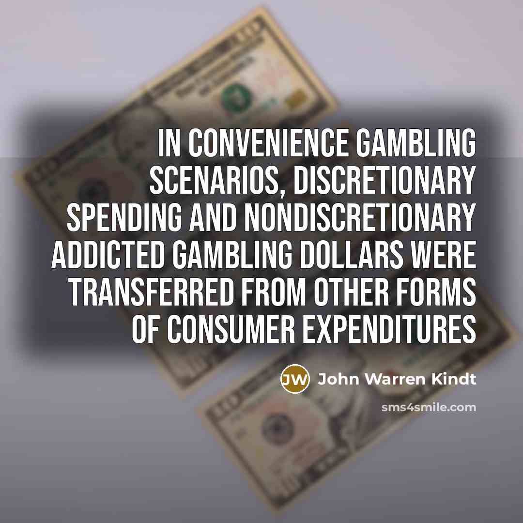 “In convenience gambling scenarios, discretionary spending and nondiscretionary addicted gambling…” quote by John Warren Kindt