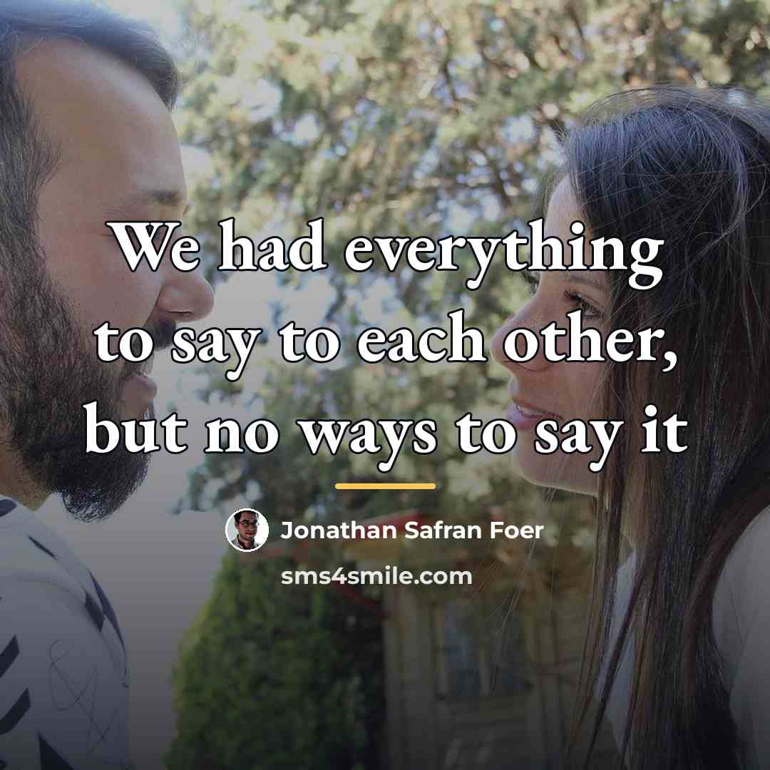 “We had everything to say to each other, but no…” quote by Jonathan Safran Foer