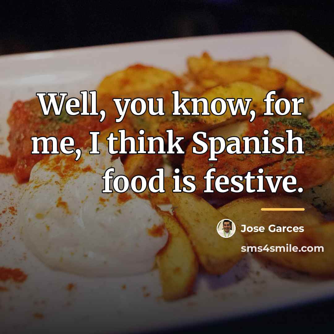 “Well, you know, for me, I think Spanish food is…” quote by Jose Garces