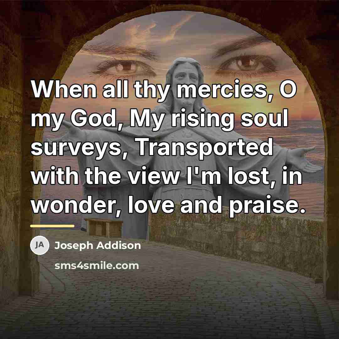 “When all thy mercies, O my God, My rising soul…” quote by Joseph Addison