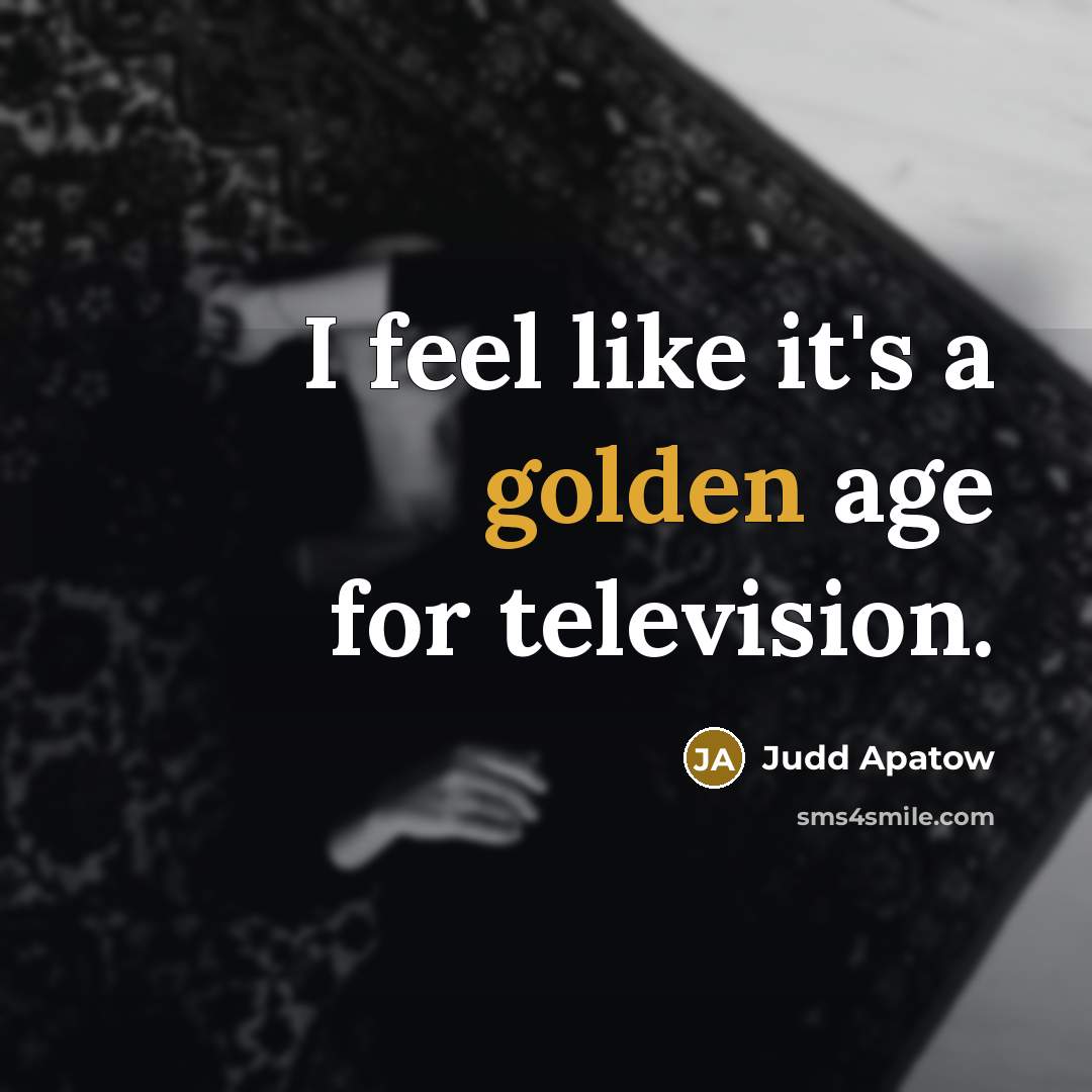 “I feel like it's a golden age for television.…” quote by Judd Apatow
