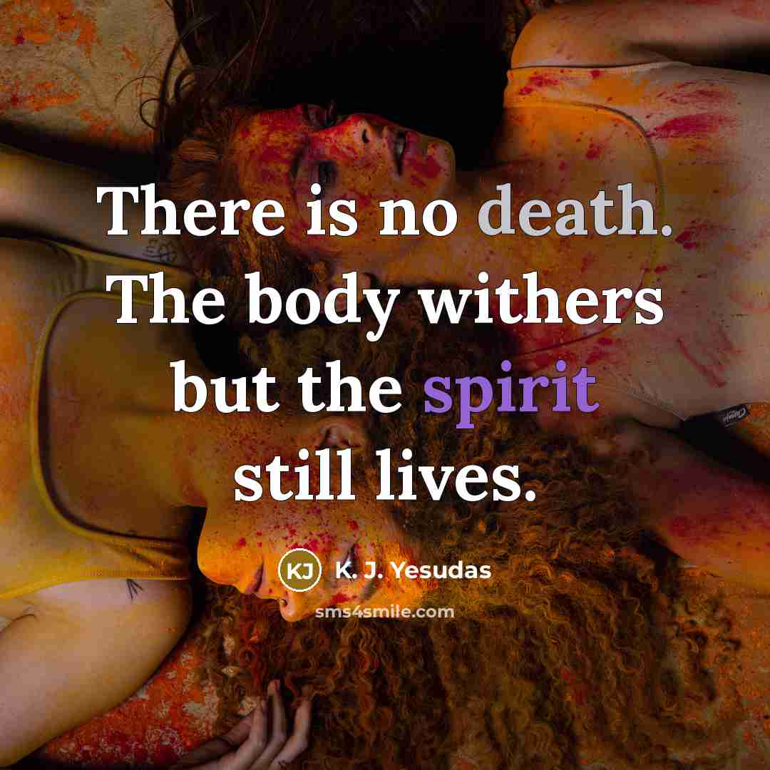 “There is no death. The body withers but the spirit…” quote by K. J. Yesudas