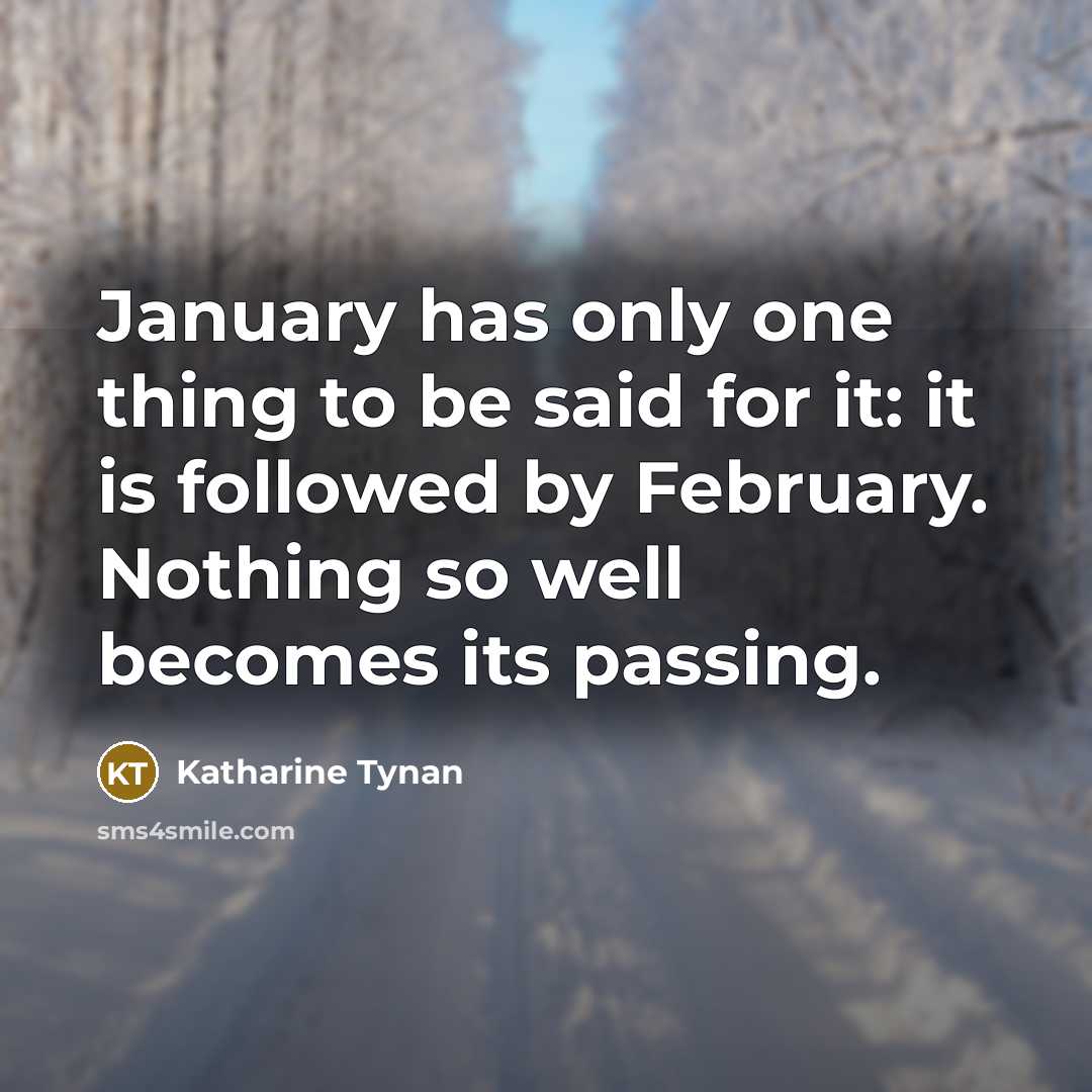 “January has only one thing to be said for it:…” quote by Katharine Tynan