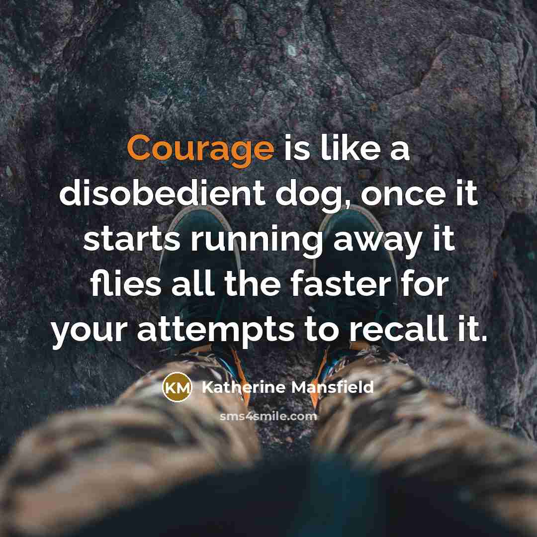 “Courage is like a disobedient dog, once it starts running…” quote by Katherine Mansfield