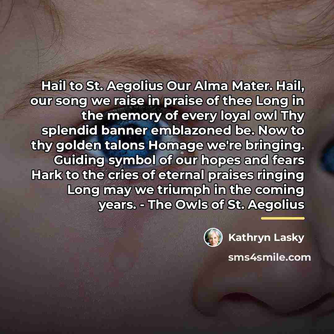 “Hail to St. Aegolius Our Alma Mater. Hail, our song…” quote by Kathryn Lasky