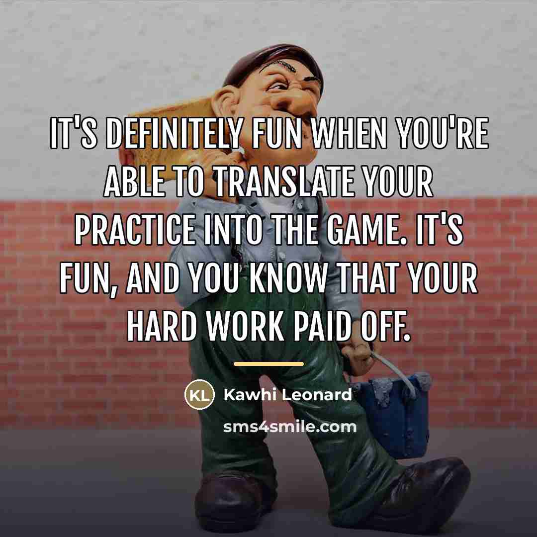 “It's definitely fun when you're able to translate your practice…” quote by Kawhi Leonard