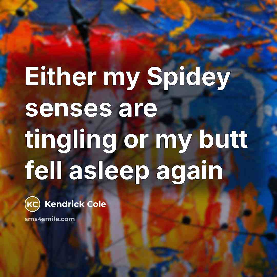 “Either my Spidey senses are tingling or my butt fell…” quote by Kendrick Cole