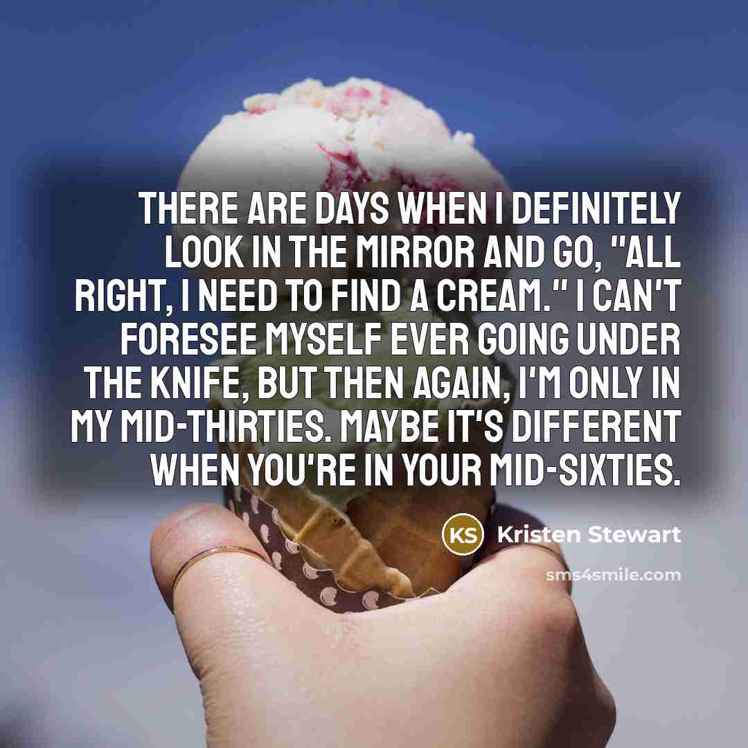 “There are days when I definitely look in the mirror…” quote by Kristen Stewart