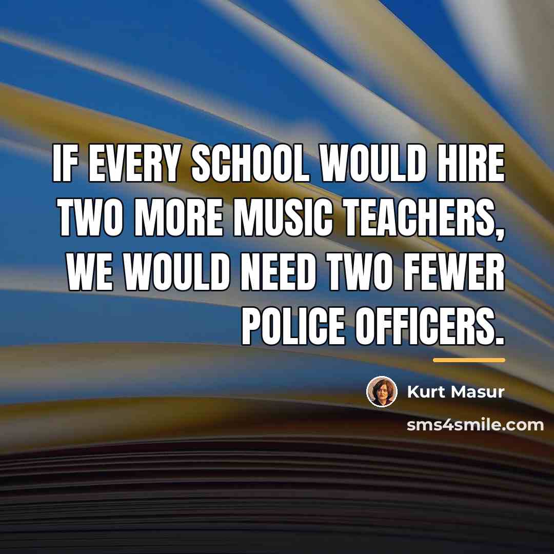 “If every school would hire two more music teachers, we…” quote by Kurt Masur