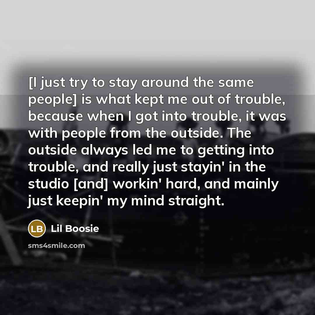 “[I just try to stay around the same people] is…” quote by Lil Boosie