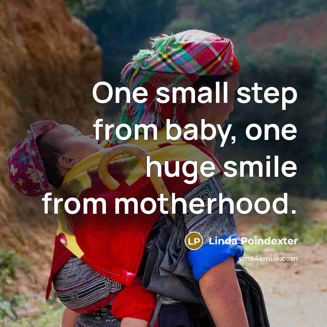 “One small step from baby, one huge smile from motherhood.” quote by Linda Poindexter